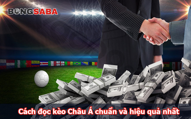 Cách đọc kèo Châu Á chuẩn và hiệu quả nhất